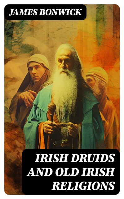 Irish Druids And Old Irish Religions, James Bonwick