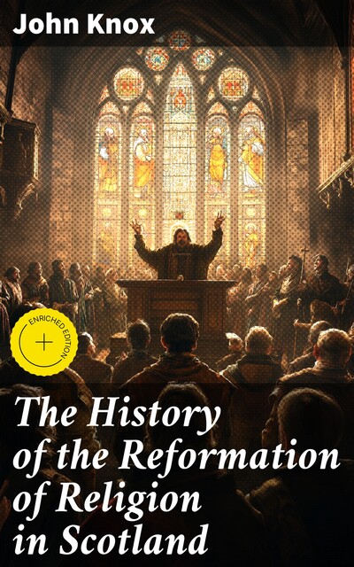 The History of the Reformation of Religion in Scotland, John Knox