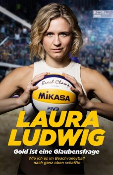Gold ist eine Glaubensfrage. Wie ich es im Beachvolleyball nach ganz oben schaffte, Alexandra Huber, Laura Ludwig