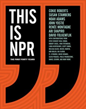 This Is NPR, Cokie Roberts, Ari Shapiro, David Folkenflik, John Ydstie, Noah Adams, Renee Montagne, Susan Stamberg