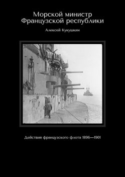 Морской министр Французской республики. Действия французского флота 1896—1901, Алексей Кукушкин