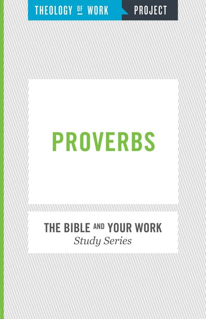 Theology of Work Project: Proverbs, Inc., THEOLOGY OF WORK PROJECT