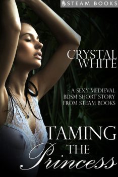 Taming the Princess – A Sexy Medieval BDSM Short Story from Steam Books, Steam Books, Crystal White
