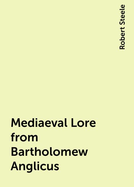 Mediaeval Lore from Bartholomew Anglicus, Robert Steele