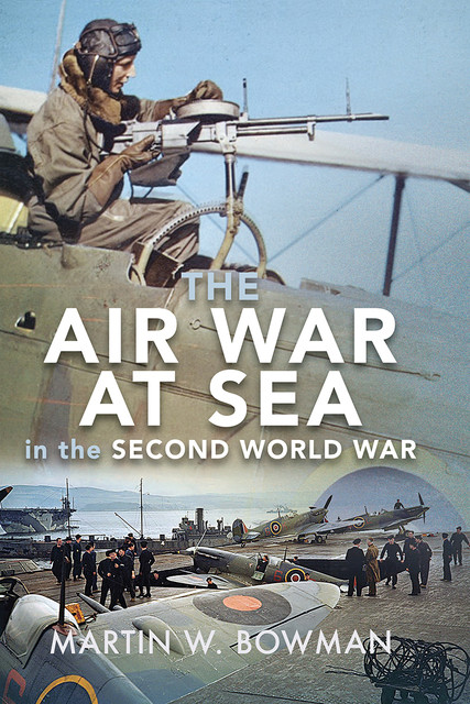 The Air War at Sea in the Second World War, Martin Bowman