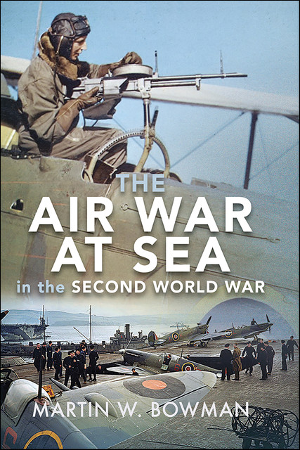 The Air War at Sea in the Second World War, Martin Bowman