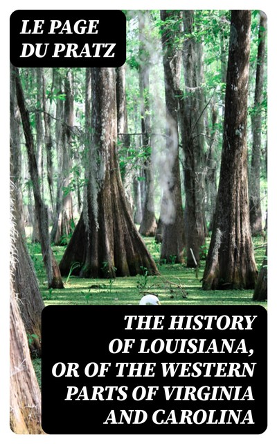 The History of Louisiana, Or of the Western Parts of Virginia and Carolina, Le Page du Pratz