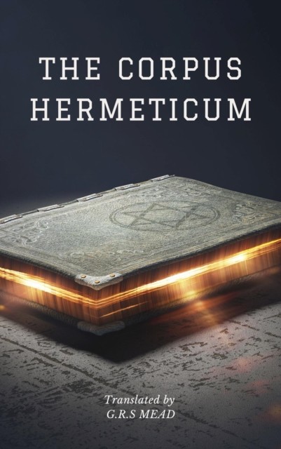 The Corpus Hermeticum, G.R.S.Mead