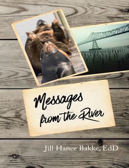 Messages from the River, EdD, Jill Hance Bakke