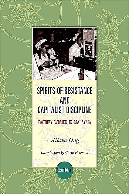 Spirits of Resistance and Capitalist Discipline, Second Edition, Aihwa Ong
