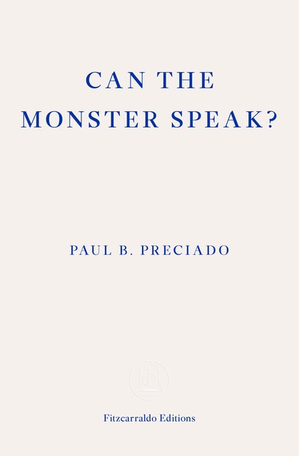 Can the Monster Speak, Paul Preciado