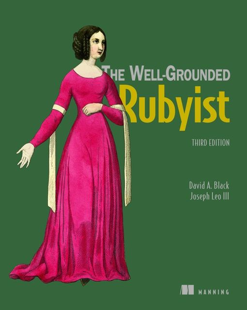 The Well-Grounded Rubyist, Third Edition, David A. Black Joseph Leo III