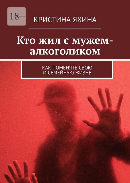 Кто жил с мужем-алкоголиком. Как поменять свою и семейную жизнь, Кристина Яхина