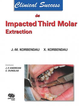 Clinical Success in Impacted Third Molar Extraction, Jean-Marie Korbendau, Xavier Korbendau