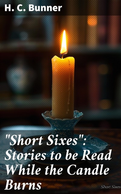 “Short Sixes”: Stories to be Read While the Candle Burns, H.C.Bunner