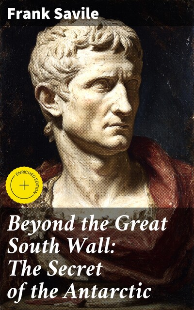 Beyond the Great South Wall: The Secret of the Antarctic, Frank Savile