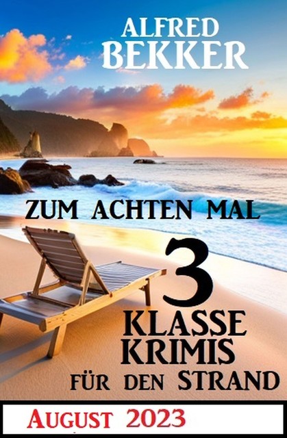 Zum achten Mal 3 Klasse Krimis für den Strand: August 2023, Alfred Bekker