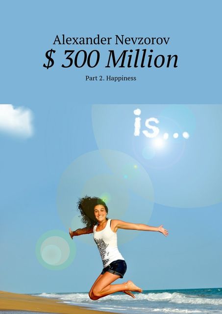 300 Million. Part 2. Happiness, Nevzorov Alexander