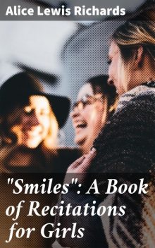 “Smiles”: A Book of Recitations for Girls, Alice Lewis Richards