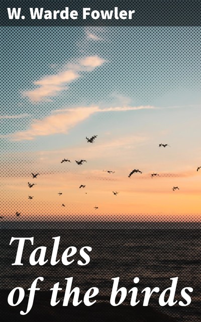 Tales of the birds, W.Warde Fowler