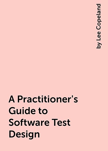 A Practitioner's Guide to Software Test Design, by Lee Copeland