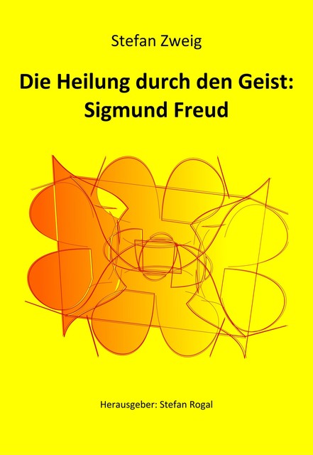 Die Heilung durch den Geist: Sigmund Freud, Stefan Zweig