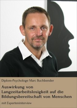 Auswirkung von Langzeitarbeitslosigkeit auf die Bildungsbereitschaft von Menschen, Diplom-Psychologe Marc Buchbender
