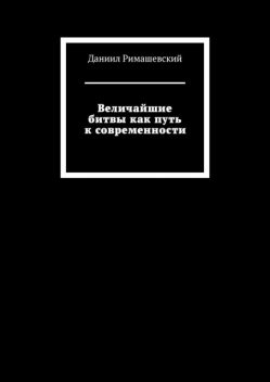 Величайшие битвы как путь к современности, Даниил Римашевский