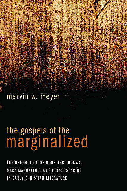 The Gospels of the Marginalized, Marvin W. Meyer