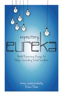 Expository Eureka. Model Expository Essays for Today’s Secondary School Students, Diana Tham