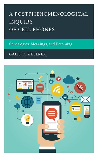 A Postphenomenological Inquiry of Cell Phones, Galit Wellner