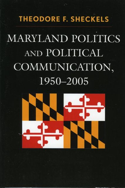 Maryland Politics and Political Communication, 1950–2005, Theodore F. Sheckels