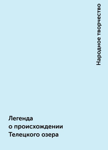 Легенда о происхождении Телецкого озера, Народное творчество