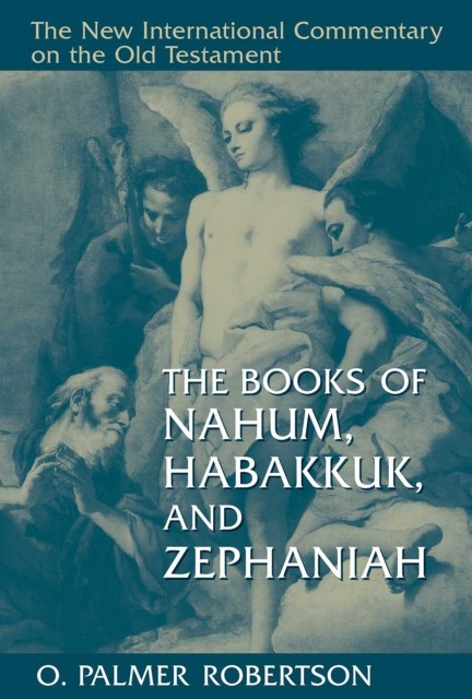 Books of Nahum, Habakkuk, and Zephaniah, O. Palmer Robertson