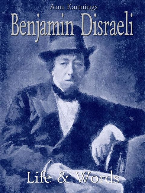 Benjamin Disraeli: Life & Words, Ann Kannings