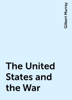 The United States and the War, Gilbert Murray