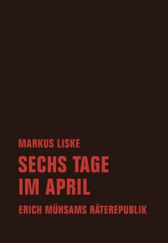 Sechs Tage im April, Markus Liske, Erich Mühsam