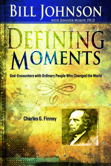 Defining Moments: Charles G Finney, Bill Johnson