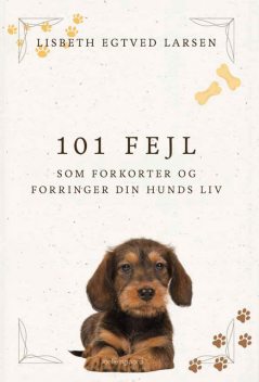 101 FEJL, SOM FORKORTER OG FORRINGER DIN HUNDS LIV, Lisbeth Egtved Larsen