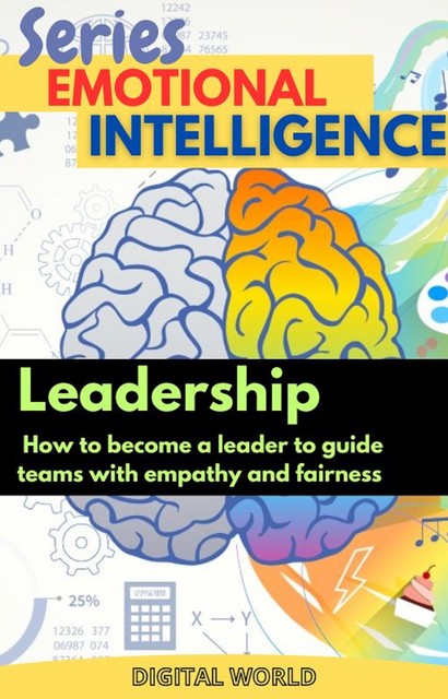 Leadership – how to become a leader to guide teams with empathy and fairness, Digital World