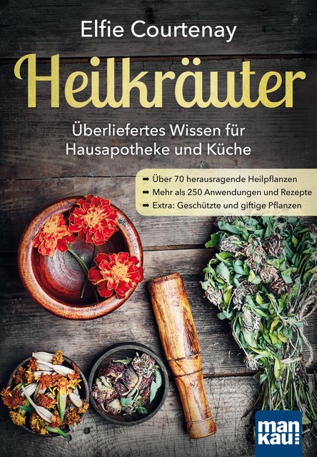 Heilkräuter – Überliefertes Wissen für Hausapotheke und Küche, Elfie Courtenay