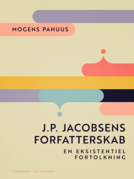 J.P. Jacobsens forfatterskab. En eksistentiel fortolkning, Mogens Pahuus