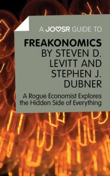 A Joosr Guide to Freakonomics by Steven D. Levitt & Stephen J. Dubner, Joosr