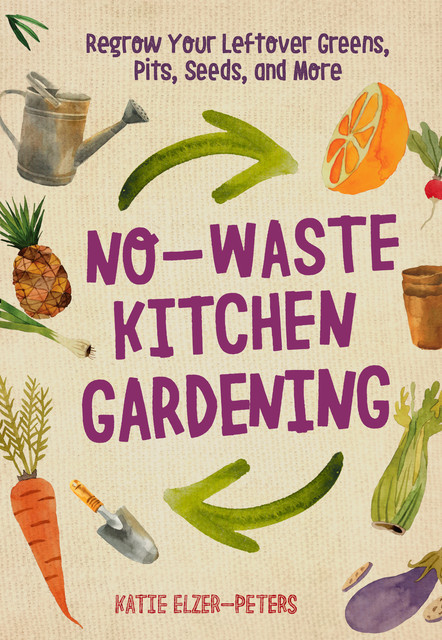 No-Waste Kitchen Gardening, Katie Elzer-Peters