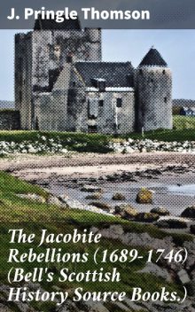 The Jacobite Rebellions (1689–1746) (Bell's Scottish History Source Books.), J. Pringle Thomson