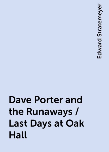 Dave Porter and the Runaways / Last Days at Oak Hall, Edward Stratemeyer