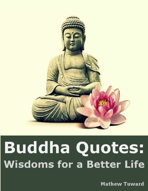 Buddha Quotes: Wisdoms for a Better Life, Mathew Tuward