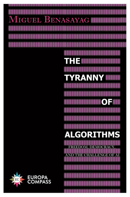 The Tyranny of Algorithms, Miguel Benasayag