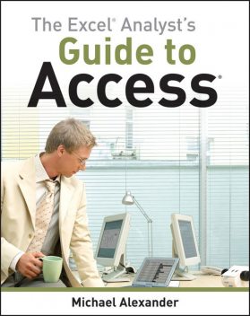 The Excel Analyst's Guide to Access, Michael Alexander