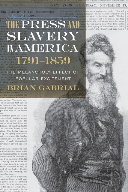 The Press and Slavery in America, 1791-1859, Brian Gabrial